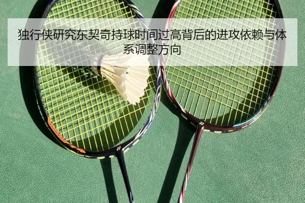 独行侠研究东契奇持球时间过高背后的进攻依赖与体系调整方向