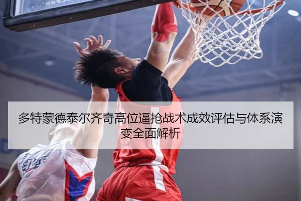 多特蒙德泰尔齐奇高位逼抢战术成效评估与体系演变全面解析