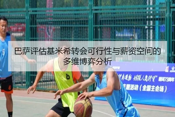 巴萨评估基米希转会可行性与薪资空间的多维博弈分析